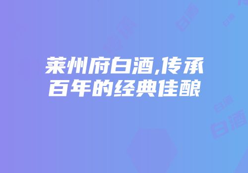 莱州府白酒,传承百年的经典佳酿
