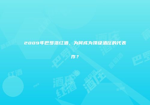 2009年巴罗洛红酒，为何成为顶级酒庄的代表作？