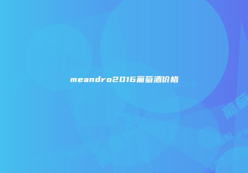 meandro2016葡萄酒价格
