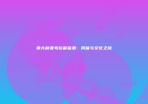 澳大利亚考拉葡萄酒：风味与文化之旅