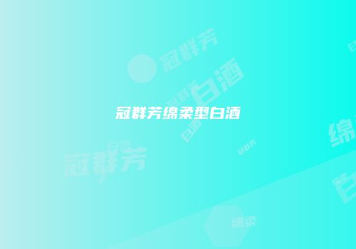 冠群芳绵柔型白酒