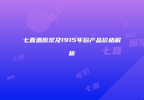七喜酒原浆及1915年份产品价格解析