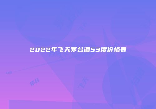 2022年飞天茅台酒53度价格表