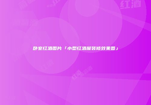卧室红酒图片「小型红酒屋装修效果图」
