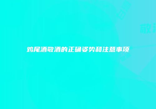 鸡尾酒敬酒的正确姿势和注意事项