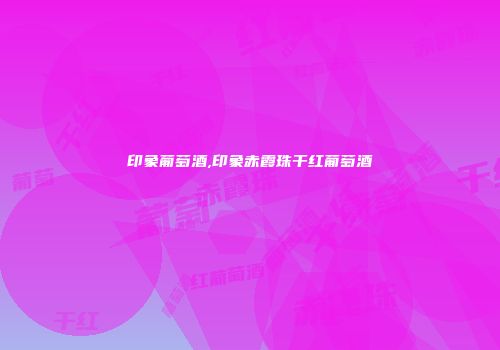 印象葡萄酒,印象赤霞珠干红葡萄酒