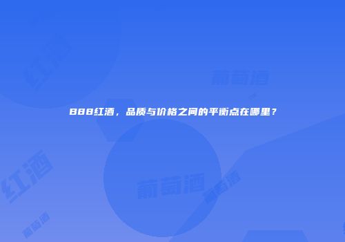 B88红酒，品质与价格之间的平衡点在哪里？
