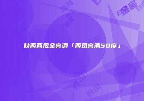 陕西西凤金窖酒「西凤窖酒50度」