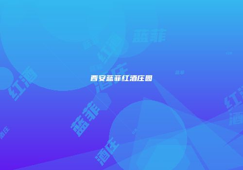 西安蓝菲红酒庄园