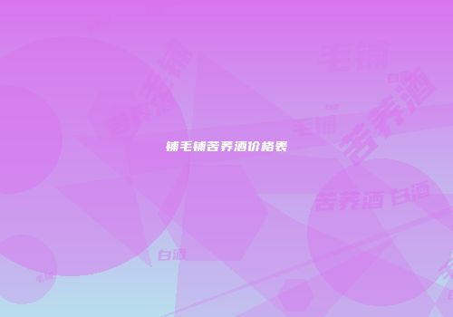 铺毛铺苦荞酒价格表