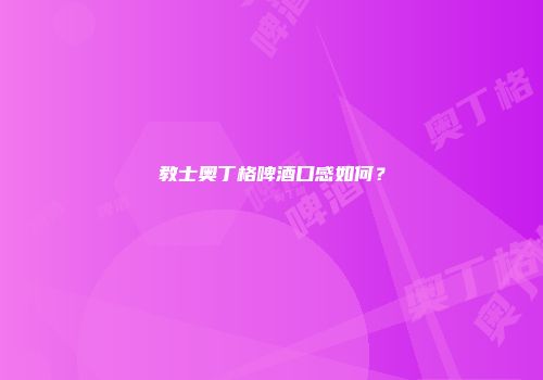 教士奥丁格啤酒口感如何？