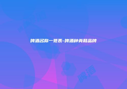 啤酒名称一览表-啤酒种类和品牌