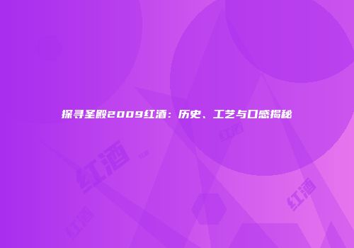 探寻圣殿2009红酒：历史、工艺与口感揭秘