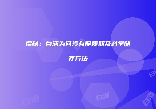 揭秘：白酒为何没有保质期及科学储存方法
