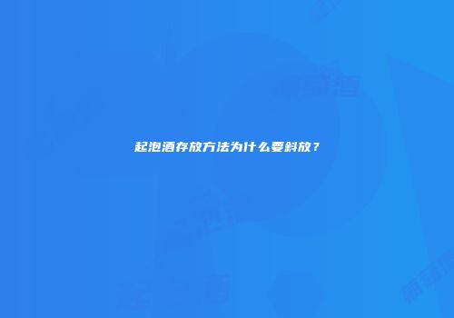起泡酒存放方法为什么要斜放？