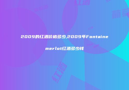 2009的红酒价格多少,2009年Fontainemerlot红酒多少钱