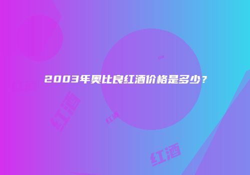 2003年奥比良红酒价格是多少？