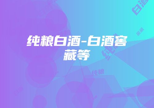 纯粮白酒-白酒窖藏等