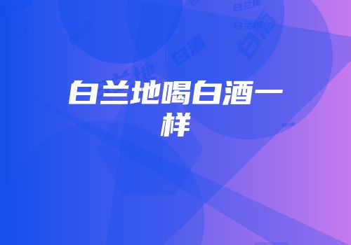 白兰地喝白酒一样