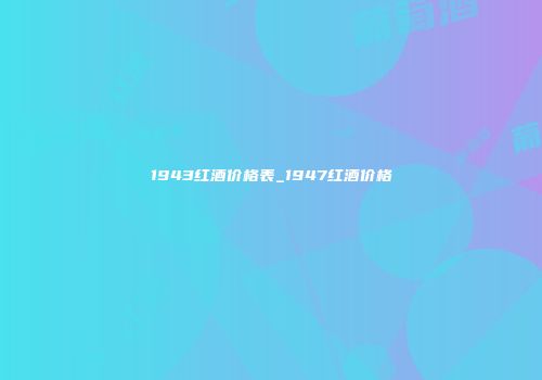 1943红酒价格表_1947红酒价格