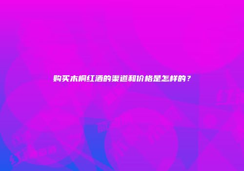 购买木桐红酒的渠道和价格是怎样的？