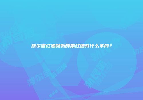 波尔多红酒和勃艮第红酒有什么不同？