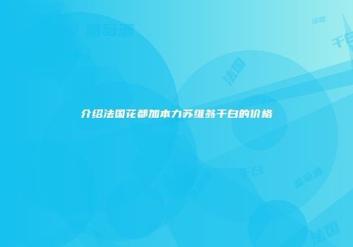 介绍法国花都加本力苏维翁干白的价格