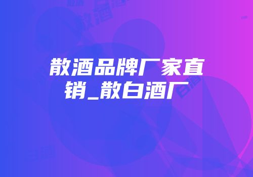 散酒品牌厂家直销_散白酒厂