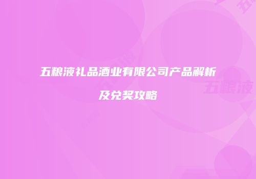 五粮液礼品酒业有限公司产品解析及兑奖攻略