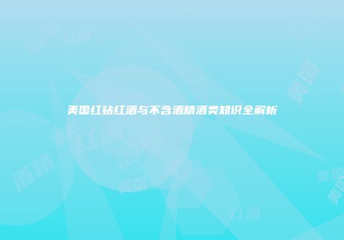 美国红钻红酒与不含酒精酒类知识全解析