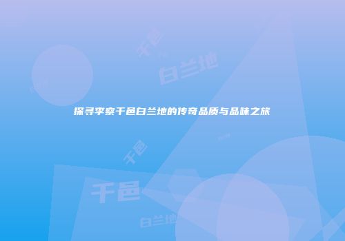 探寻李察干邑白兰地的传奇品质与品味之旅