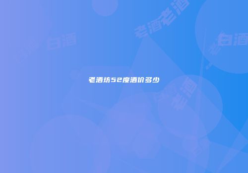 老酒坊52度酒价多少
