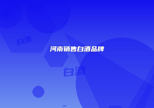 河南销售白酒品牌