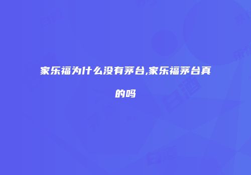 家乐福为什么没有茅台,家乐福茅台真的吗