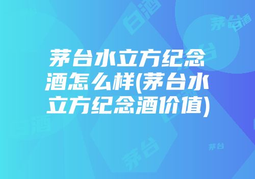 茅台水立方纪念酒怎么样(茅台水立方纪念酒价值)