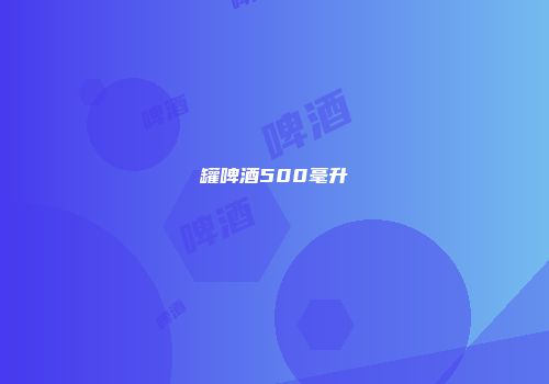 罐啤酒500毫升