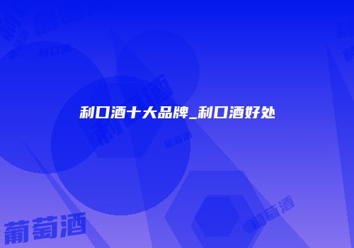 利口酒十大品牌_利口酒好处