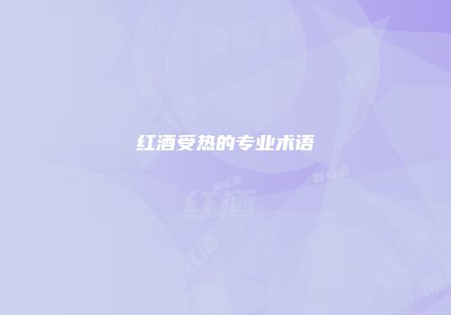 红酒受热的专业术语