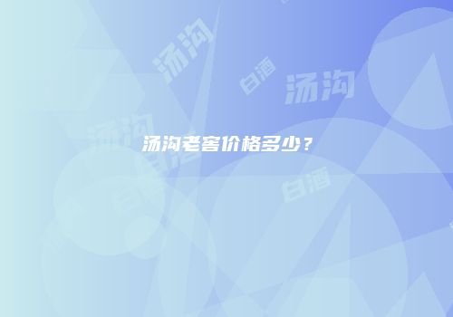 汤沟老窖价格多少？