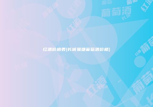 红酒价格表(长城易捷葡萄酒价格)