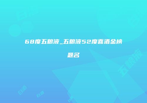 68度五粮液_五粮液52度喜酒金榜题名