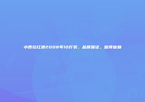 小西拉红酒2008年10斤装，品质保证，值得信赖