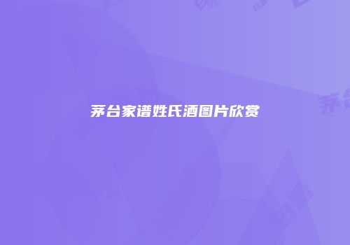 茅台家谱姓氏酒图片欣赏