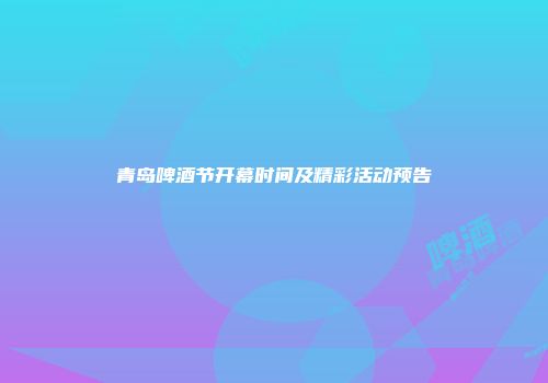 青岛啤酒节开幕时间及精彩活动预告