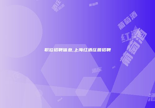 职位招聘信息,上海红酒庄园招聘