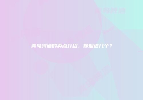 青岛啤酒的卖点介绍，你知道几个？