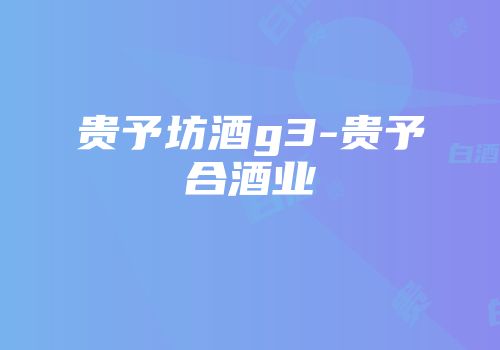 贵予坊酒g3-贵予合酒业