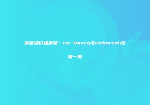 葡萄酒价格解析：De Bourg与Debortoli价格一览