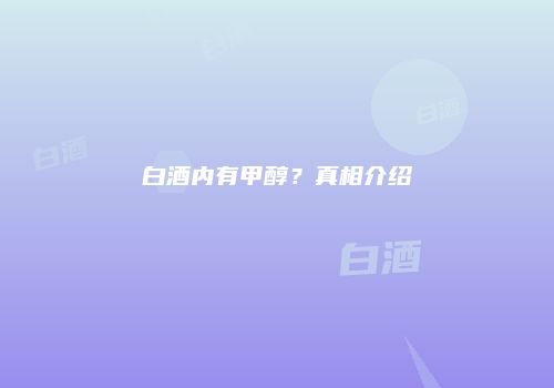 白酒内有甲醇？真相介绍