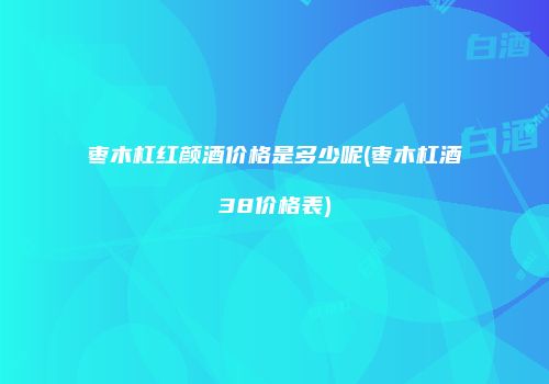 枣木杠红颜酒价格是多少呢(枣木杠酒38价格表)